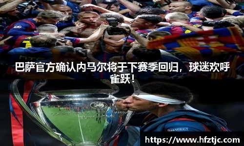巴萨官方确认内马尔将于下赛季回归，球迷欢呼雀跃！