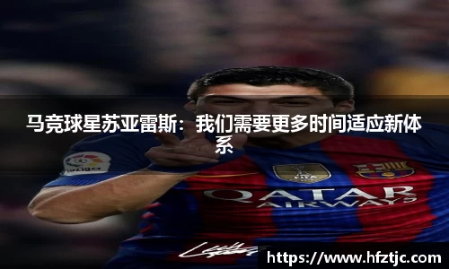 马竞球星苏亚雷斯：我们需要更多时间适应新体系