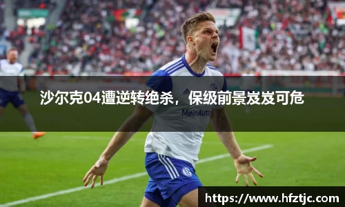 沙尔克04遭逆转绝杀，保级前景岌岌可危