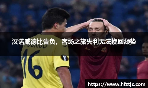 汉诺威德比告负，客场之旅失利无法挽回颓势