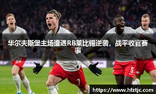 华尔夫斯堡主场遭遇RB莱比锡逆袭，战平收官赛事