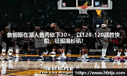詹姆斯在湖人首秀砍下30+，以128-120战胜快船，征服洛杉矶!