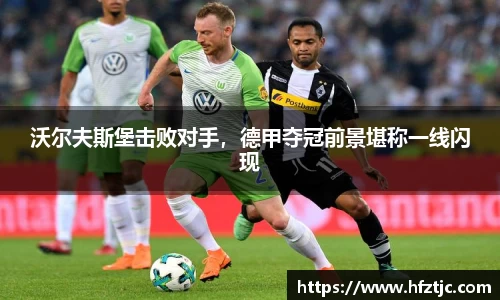 沃尔夫斯堡击败对手，德甲夺冠前景堪称一线闪现