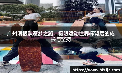 广州滑板队逐梦之路：极限运动世界杯背后的成长与坚持