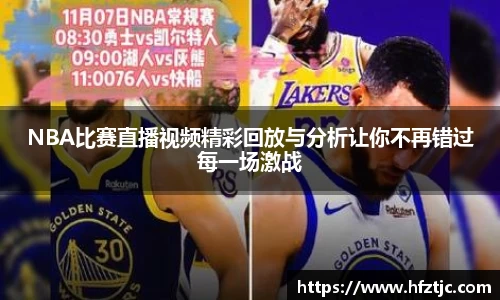 NBA比赛直播视频精彩回放与分析让你不再错过每一场激战