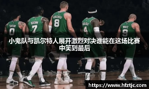 小鬼队与凯尔特人展开激烈对决谁能在这场比赛中笑到最后