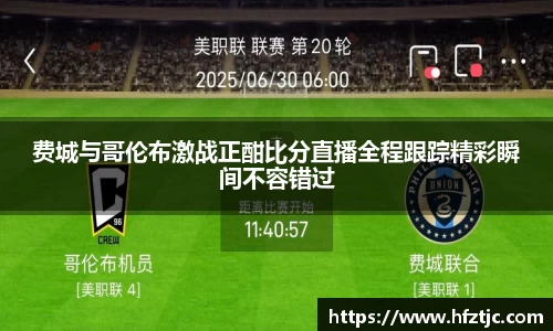 费城与哥伦布激战正酣比分直播全程跟踪精彩瞬间不容错过