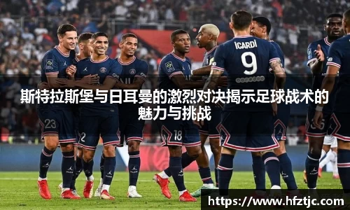 斯特拉斯堡与日耳曼的激烈对决揭示足球战术的魅力与挑战