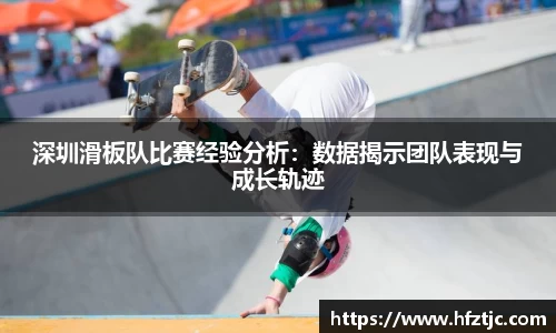 深圳滑板队比赛经验分析：数据揭示团队表现与成长轨迹