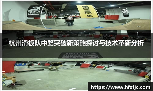 杭州滑板队中路突破新策略探讨与技术革新分析